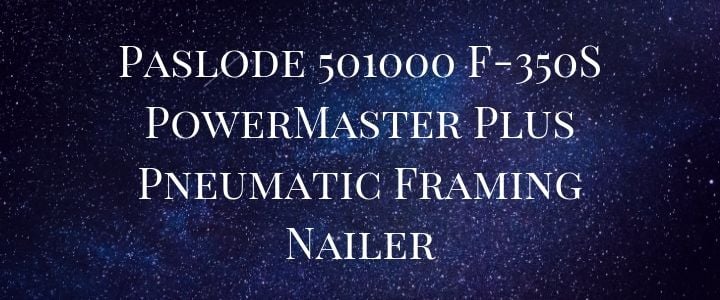 Paslode 501000 F-350S PowerMaster Plus Pneumatic Framing Nailer