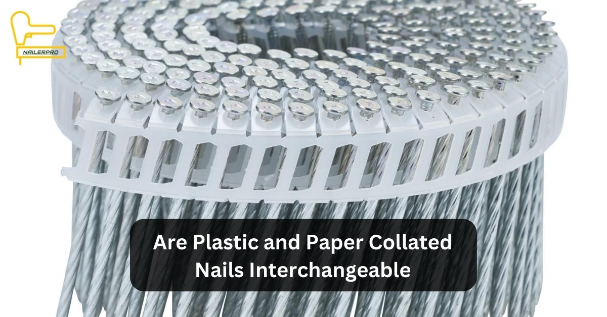 Are Plastic and Paper Collated Nails Interchangeable