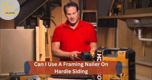 Can I Use A Framing Nailer On Hardie Siding