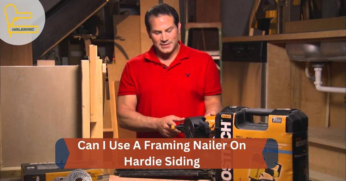 Can I Use A Framing Nailer On Hardie Siding