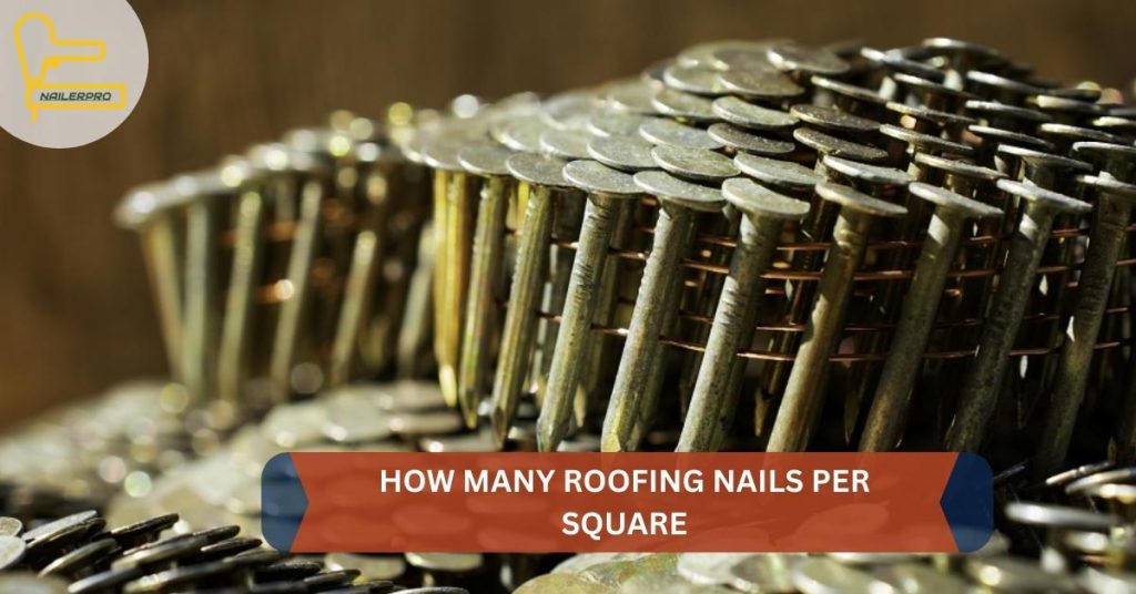 HOW MANY ROOFING NAILS PER SQUARE