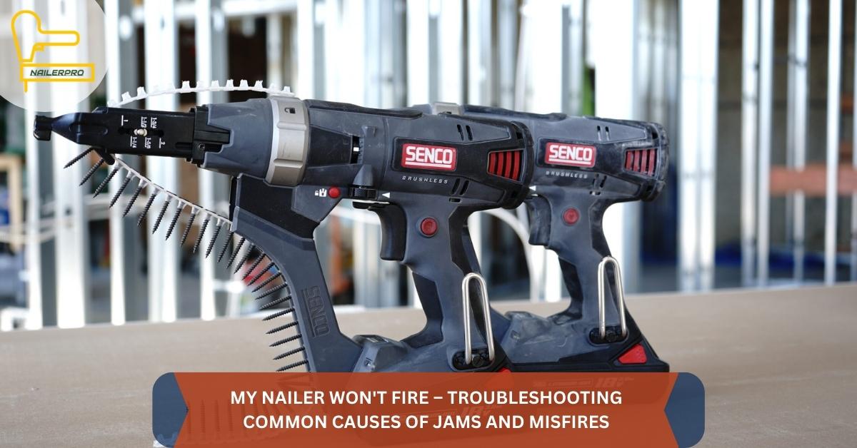 MY NAILER WON'T FIRE – TROUBLESHOOTING COMMON CAUSES OF JAMS AND MISFIRES