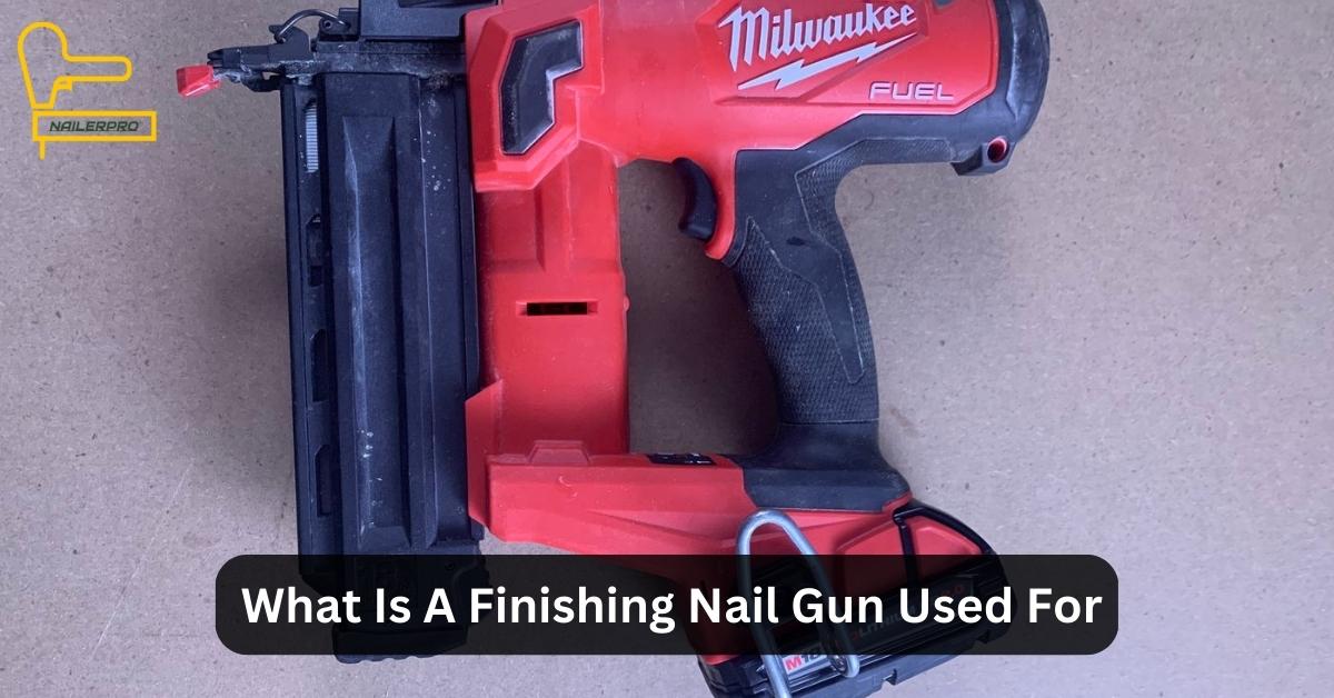 What Is A Finishing Nail Gun Used For