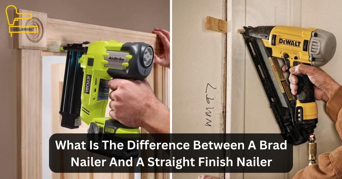 What Is The Difference Between A Brad Nailer And A Straight Finish Nailer