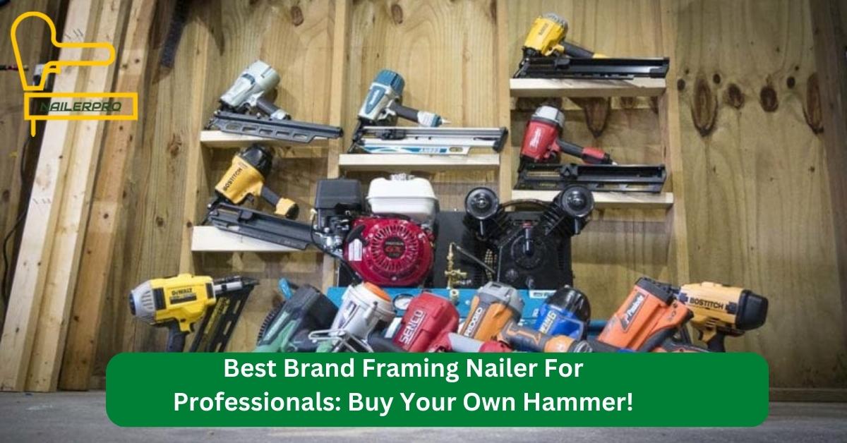 Best Brand Framing Nailer For Professionals Buy Your Own Hammer!