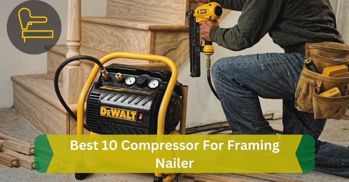 Best 10 Compressor For Framing Nailer