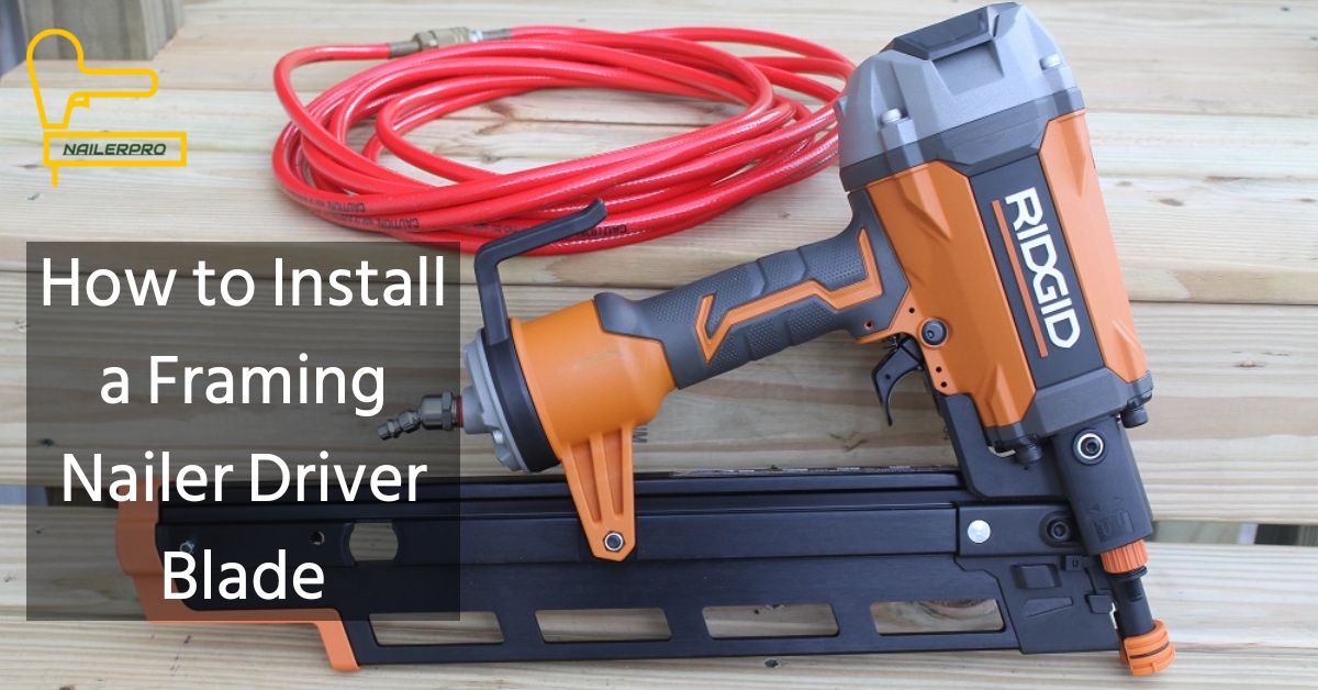 How to Install a Framing Nailer Driver Blade
