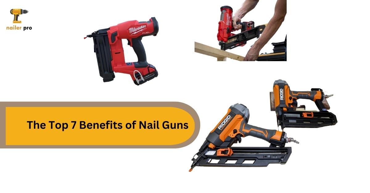 The Top 7 Benefits of Nail Guns