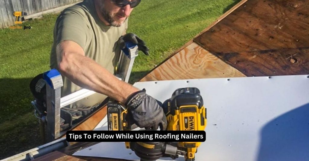 Tips To Follow While Using Roofing Nailers