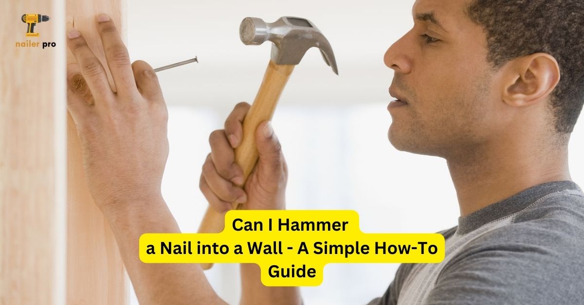 Can I Hammer a Nail into a Wall - A Simple How-To Guide